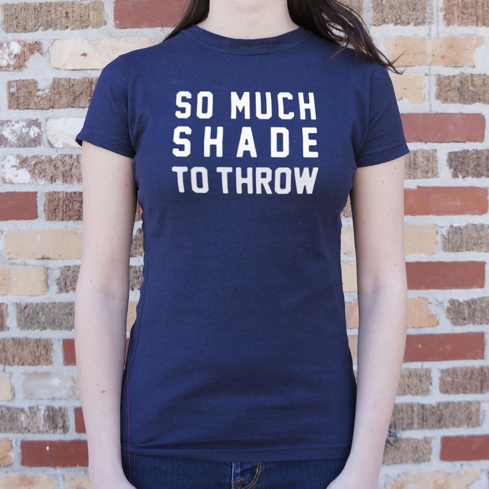 So Much Shade To Throw - 6DollarShirts