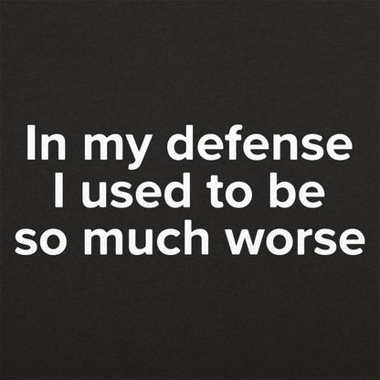 In My Defense I Used to Be So Much Worse