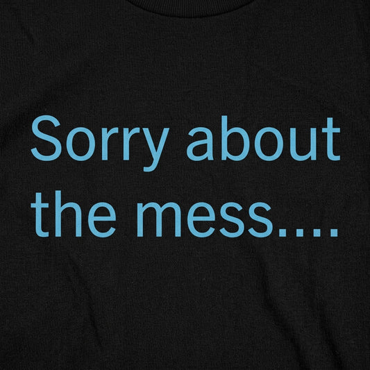 Sorry About The Mess Sarcastic Quote detail