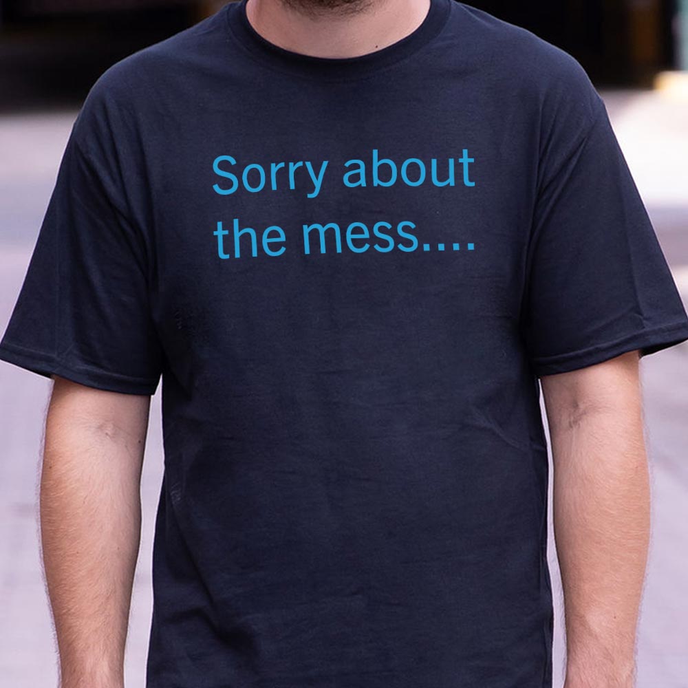 Sorry About The Mess - 6DollarShirts