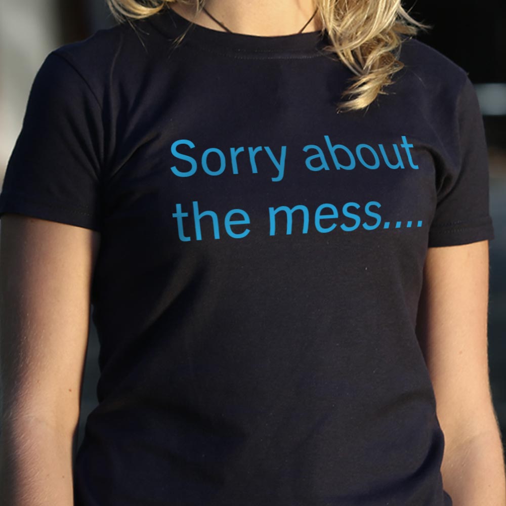 Sorry About The Mess - 6DollarShirts