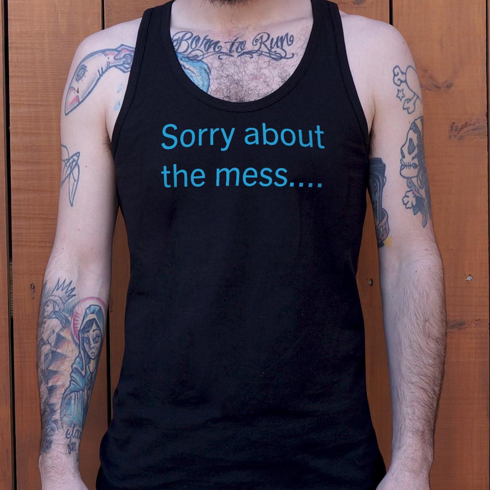 Sorry About The Mess - 6DollarShirts