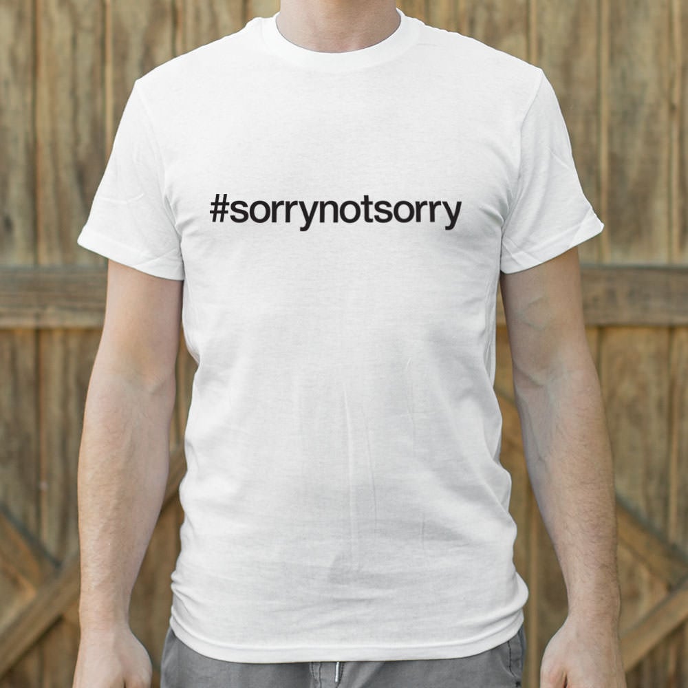 Sorry Not Sorry - 6DollarShirts