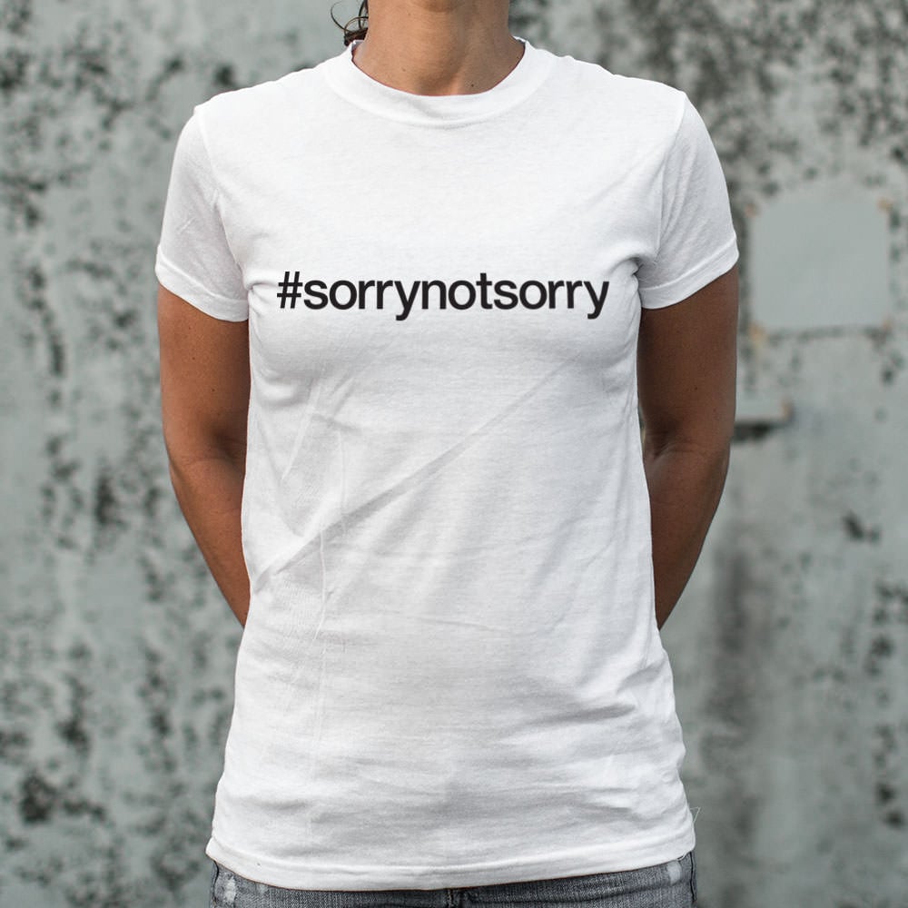 Sorry Not Sorry - 6DollarShirts