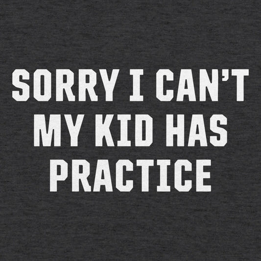 Sorry I Can't My Kid Has Practice Busy Parent Excuse graphic tee design