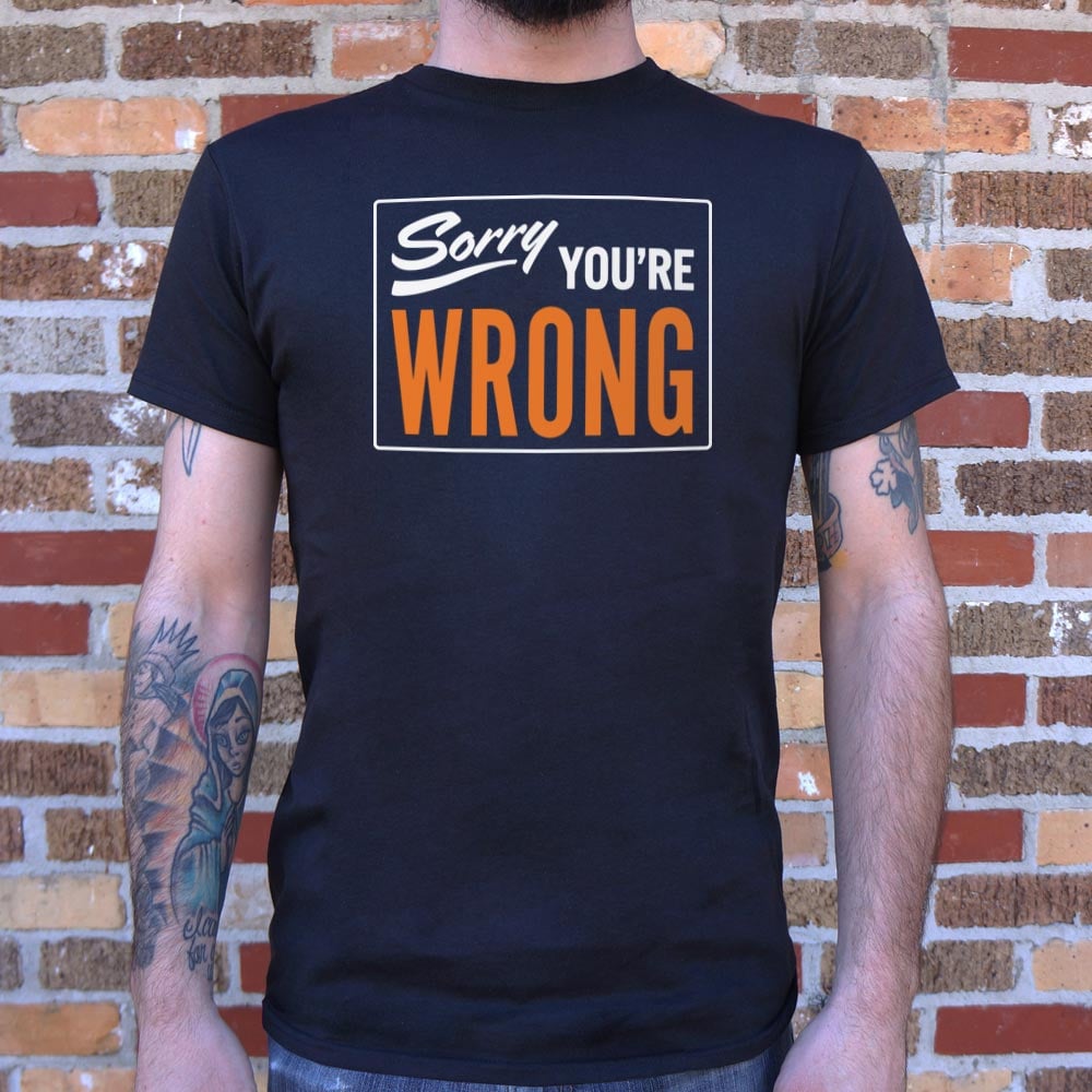 Sorry You're Wrong - 6DollarShirts