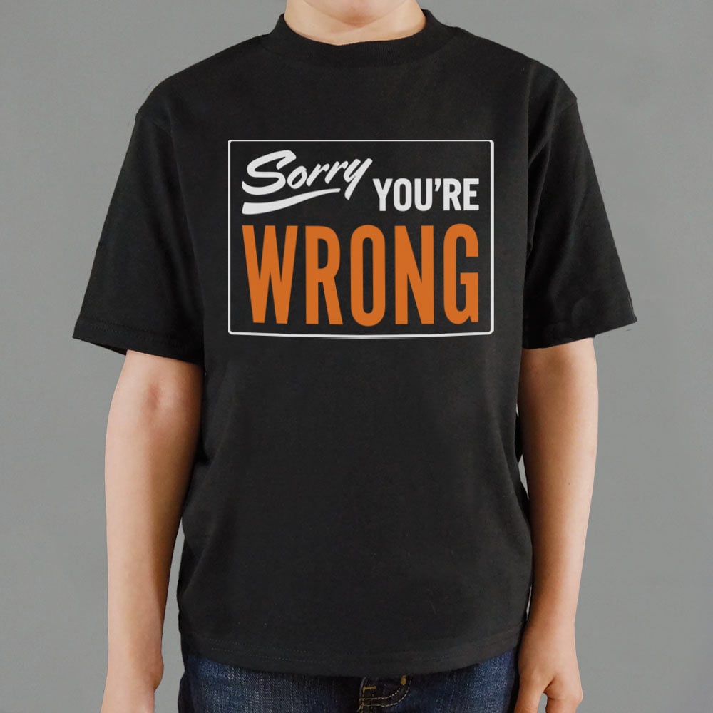 Sorry You're Wrong - 6DollarShirts