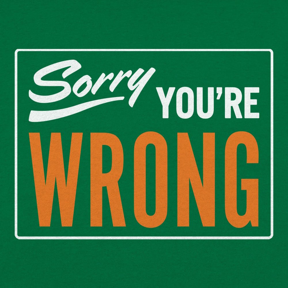 Sorry You're Wrong - 6DollarShirts