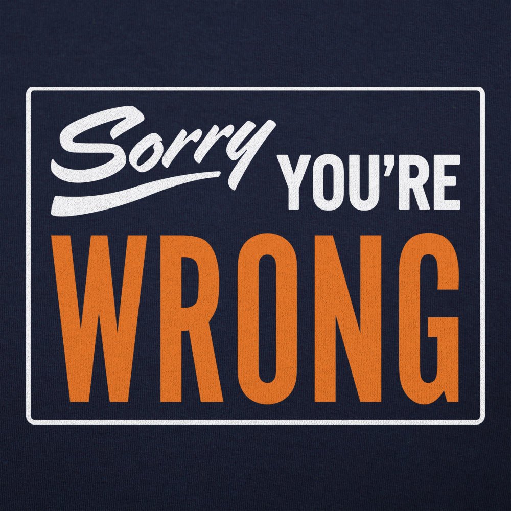 Sorry You're Wrong - 6DollarShirts