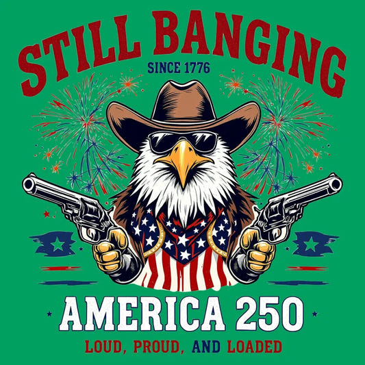 Still Banging America 250 graphic tee design