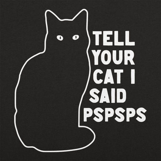 Tell Your Cat I Said Pspsps Black Cat Design graphic tee design