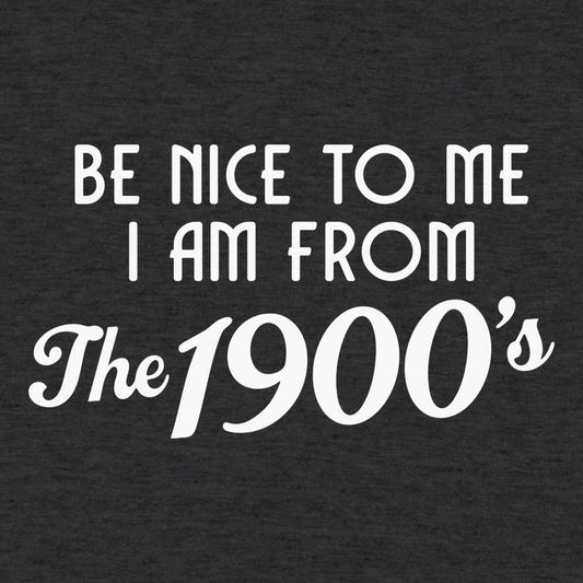 Be Nice to Me I Am From the 1900s graphic tee design