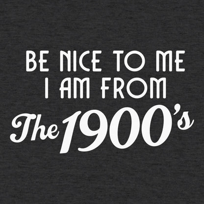 Be Nice to Me I Am From the 1900s