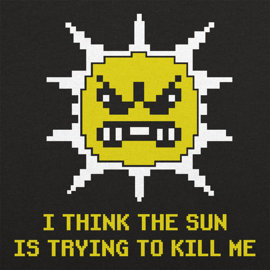 The Sun is Killing Me - 6DollarShirts