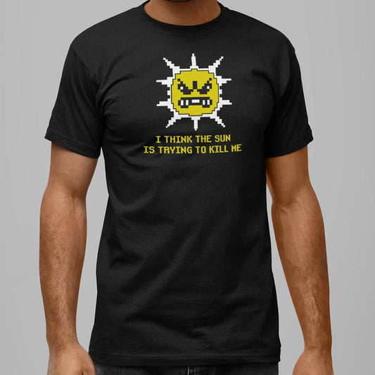 The Sun is Killing Me - 6DollarShirts