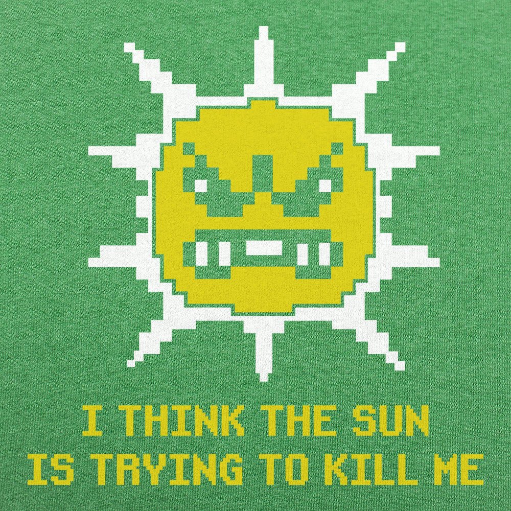 The Sun is Killing Me - 6DollarShirts