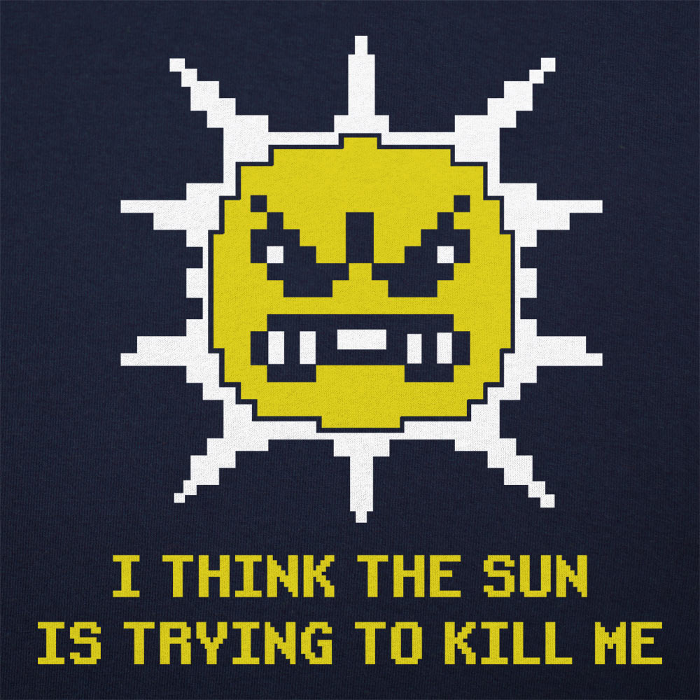 The Sun is Killing Me - 6DollarShirts