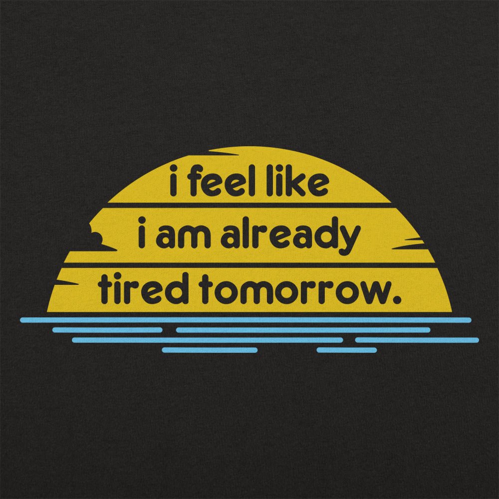 Tired Tomorrow - 6DollarShirts