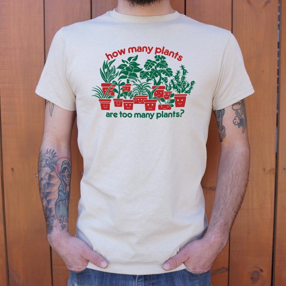 Too Many Plants - 6DollarShirts