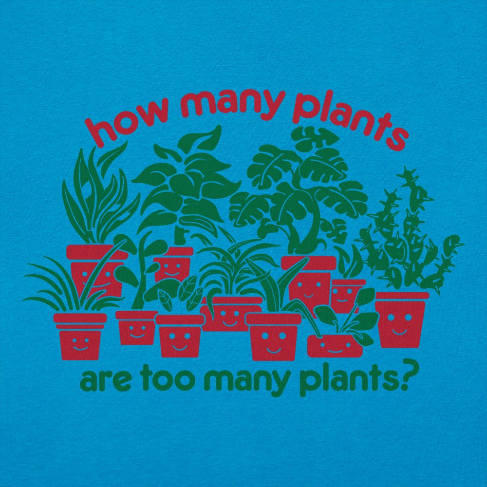 Too Many Plants - 6DollarShirts