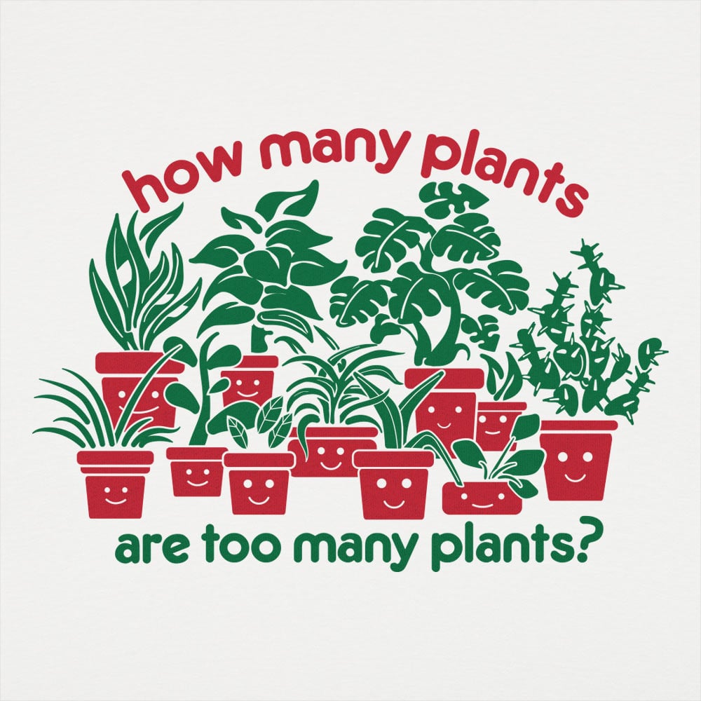 Too Many Plants - 6DollarShirts