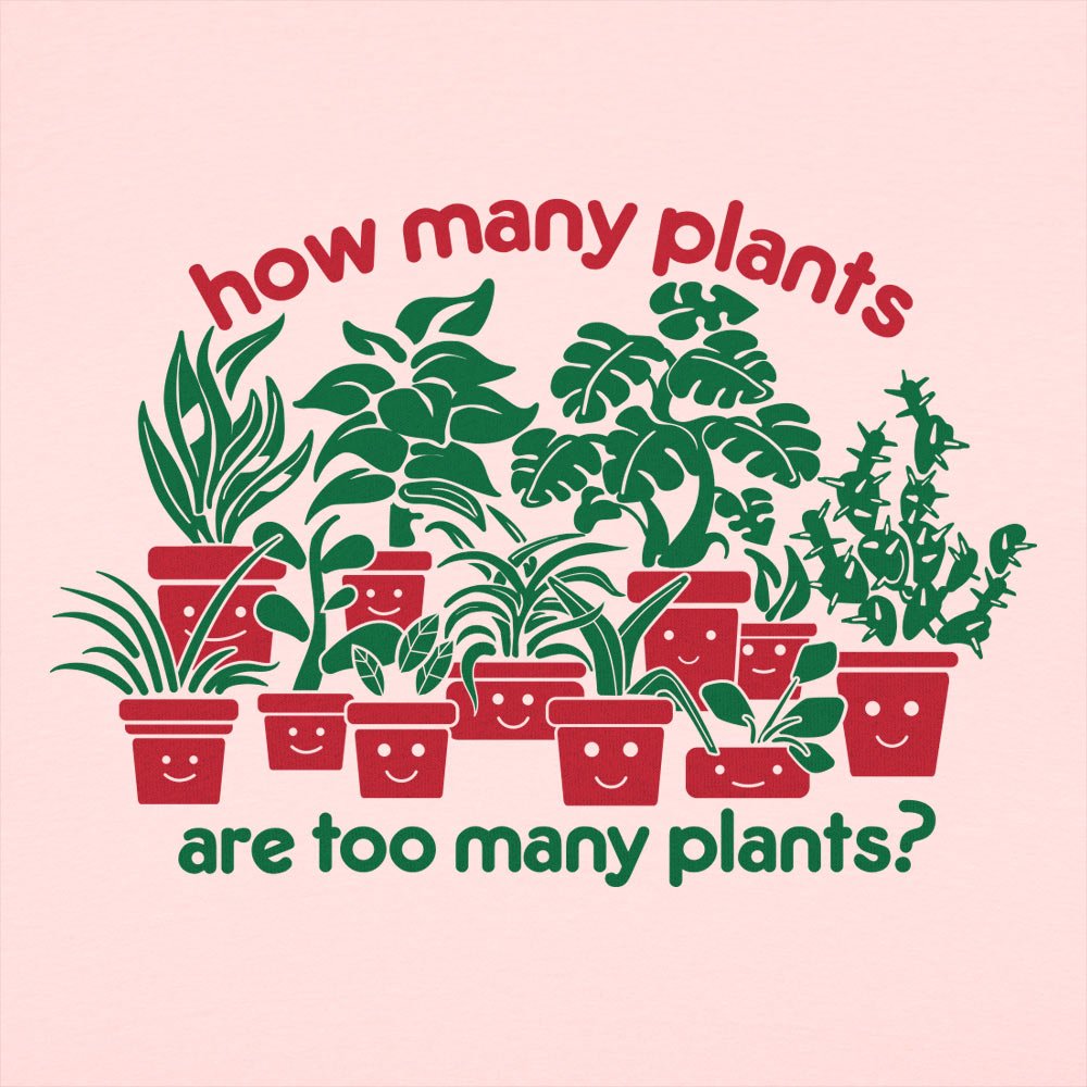 Too Many Plants - 6DollarShirts