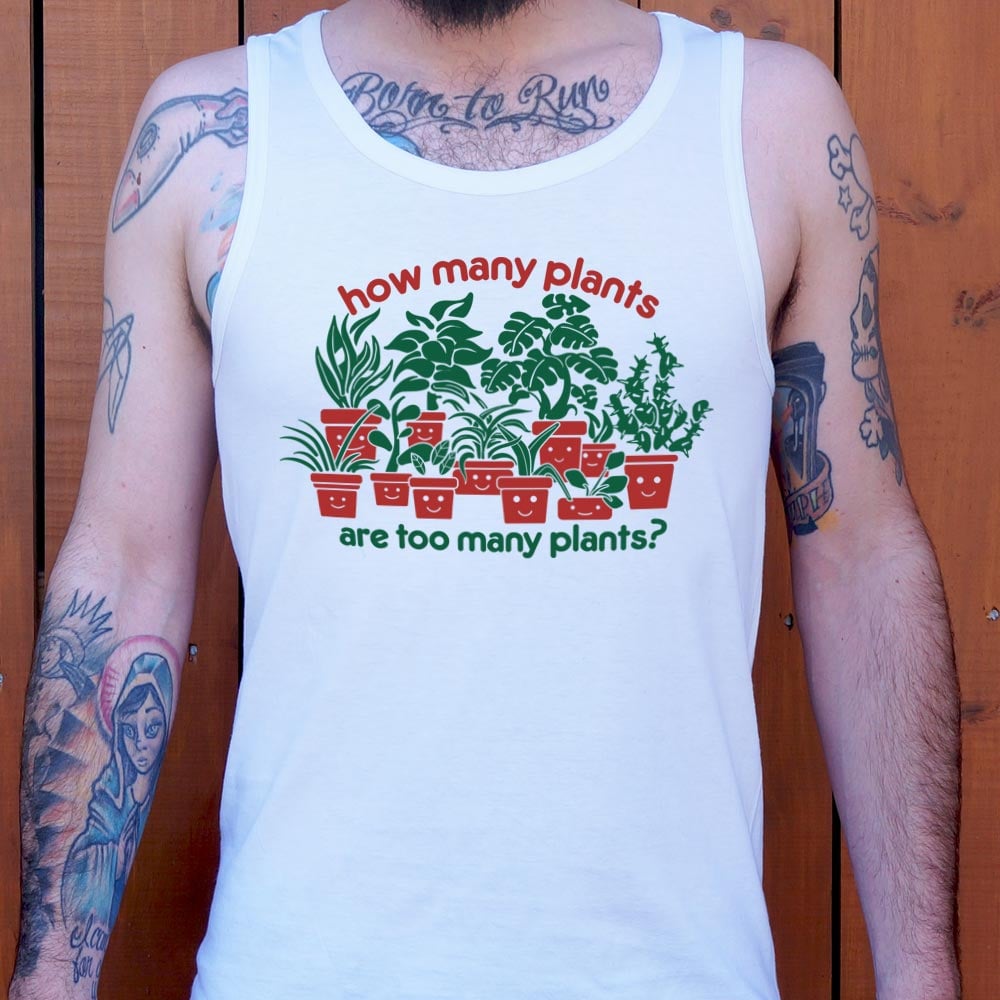 Too Many Plants - 6DollarShirts