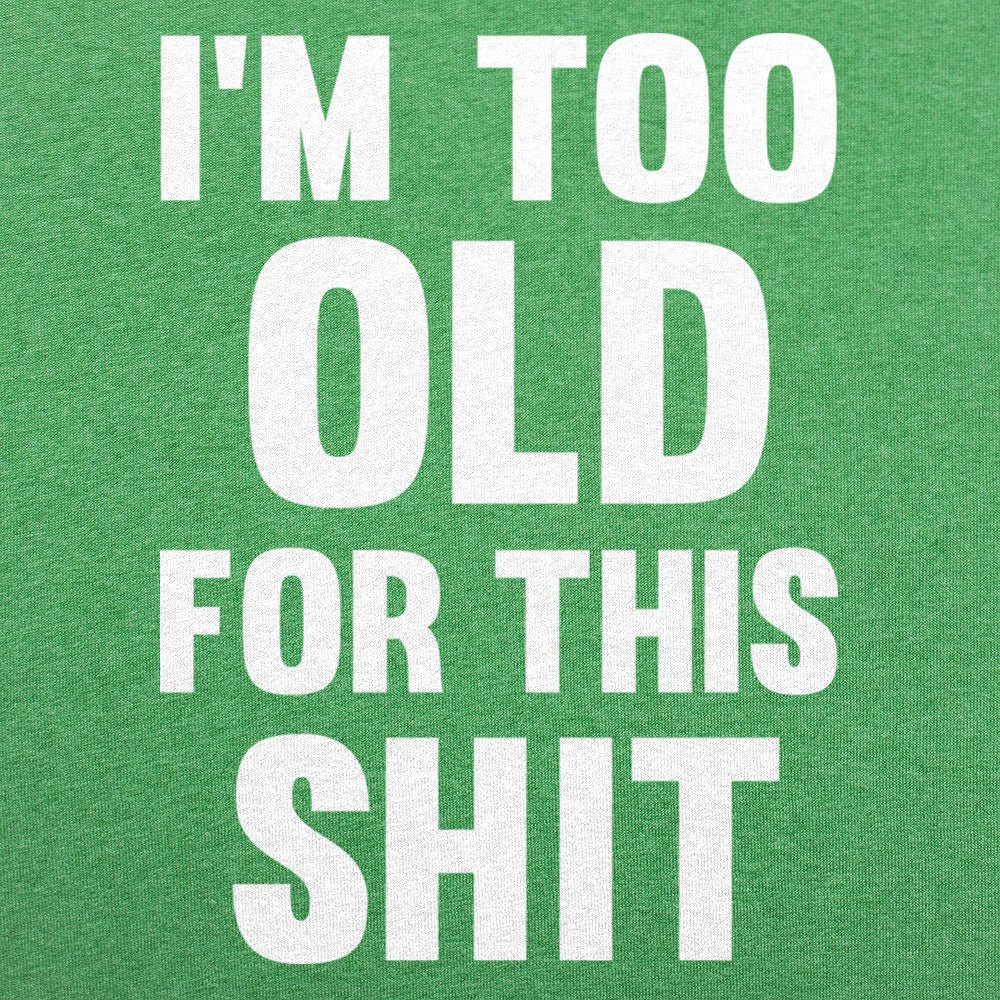 Too Old For This Shit - 6DollarShirts