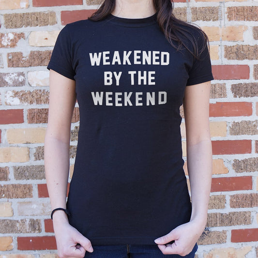 Weakened By Weekend - 6DollarShirts