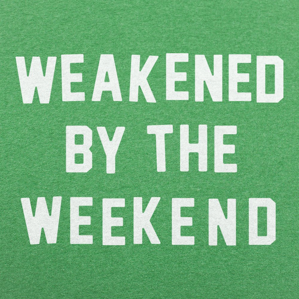 Weakened By Weekend - 6DollarShirts