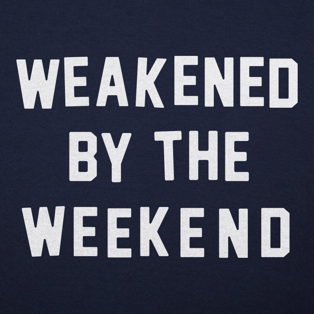 Weakened By Weekend - 6DollarShirts
