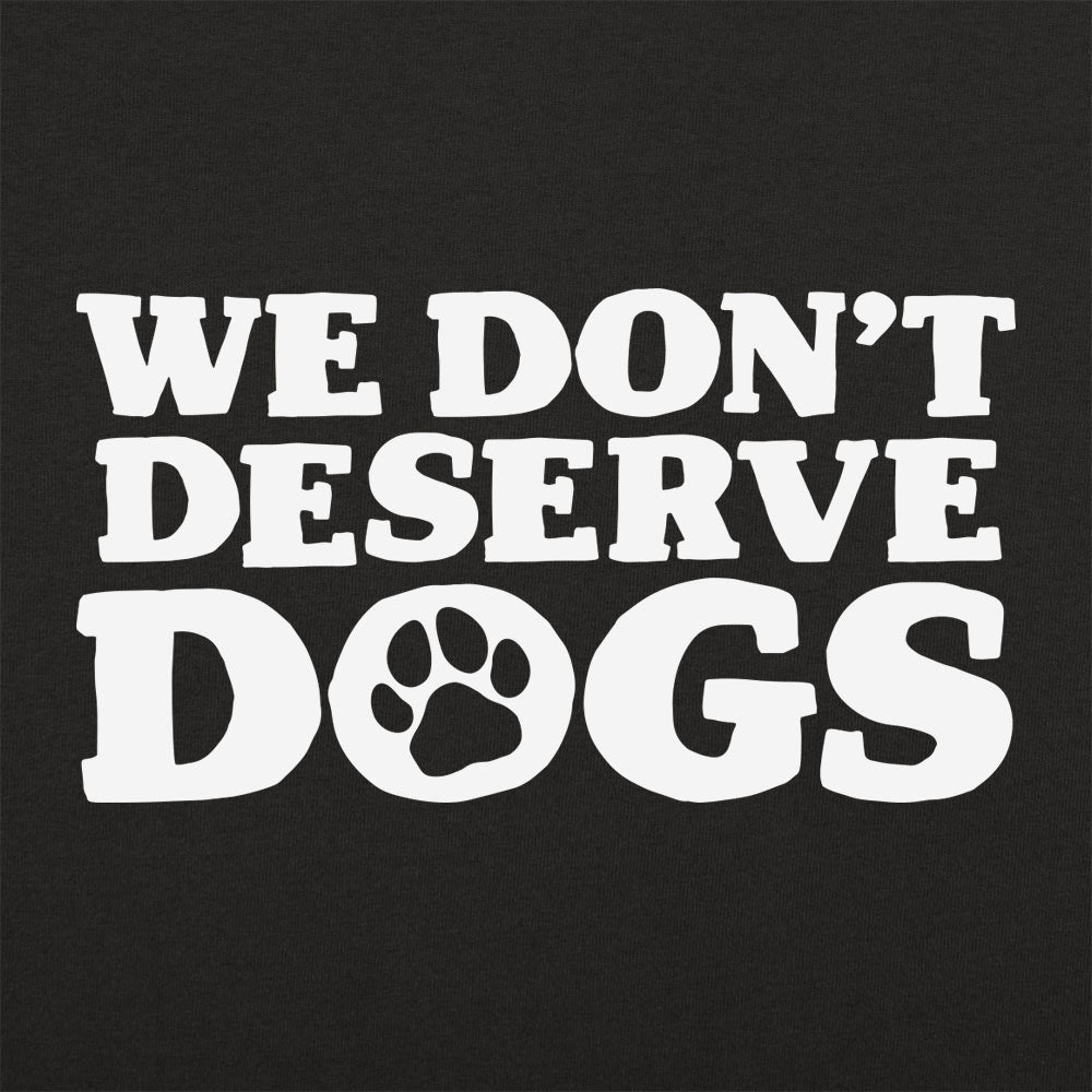 We Don't Deserve Dogs - 6DollarShirts