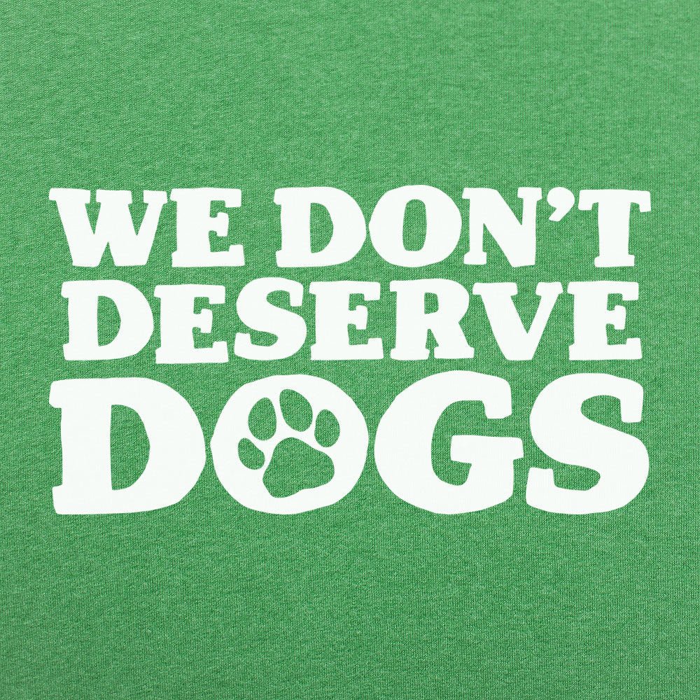 We Don't Deserve Dogs - 6DollarShirts