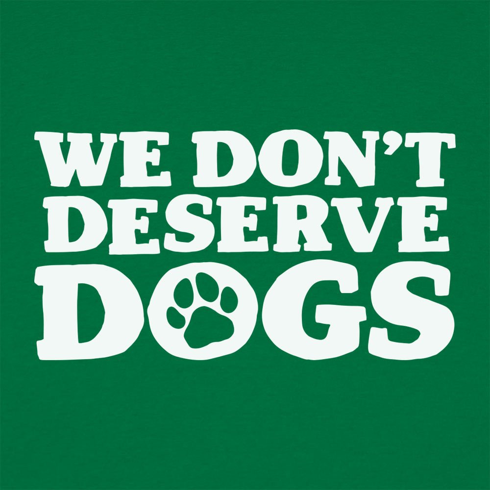 We Don't Deserve Dogs - 6DollarShirts