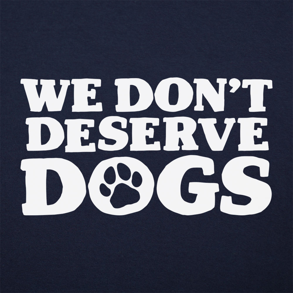 We Don't Deserve Dogs - 6DollarShirts
