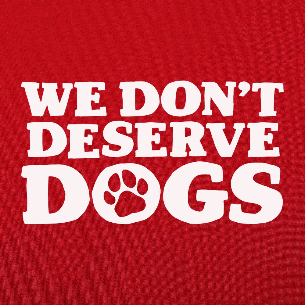 We Don't Deserve Dogs - 6DollarShirts