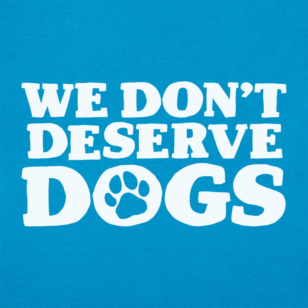 We Don't Deserve Dogs - 6DollarShirts