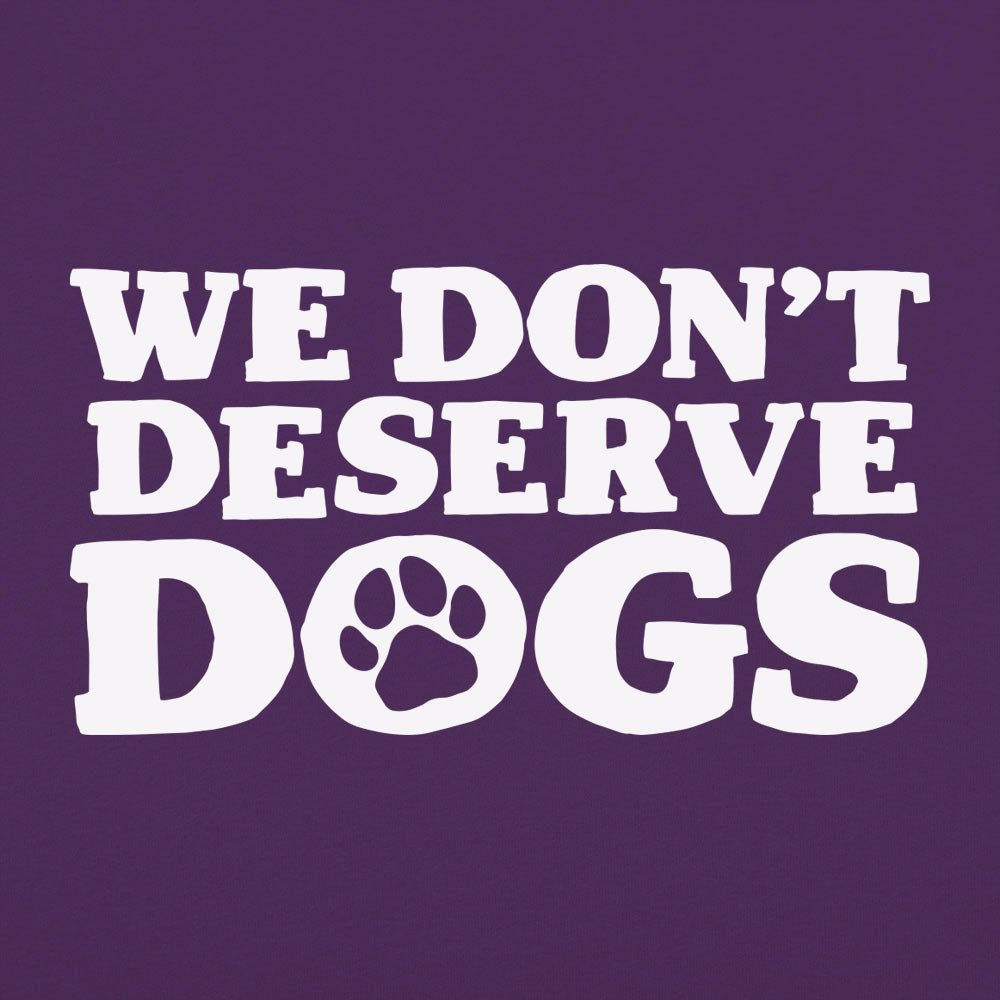 We Don't Deserve Dogs - 6DollarShirts