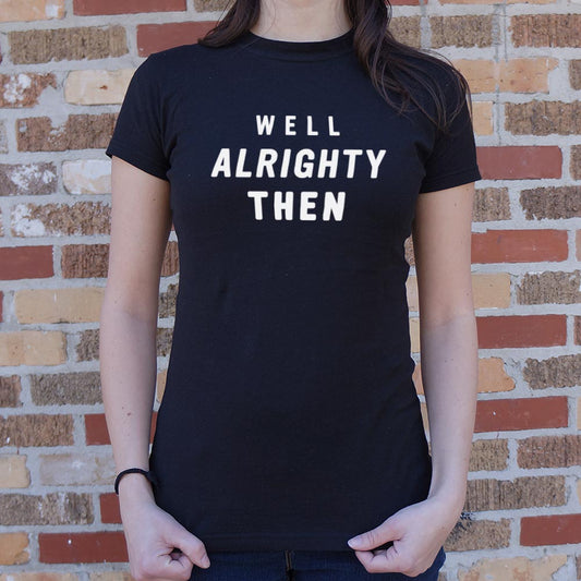 Well Alrighty Then - 6DollarShirts