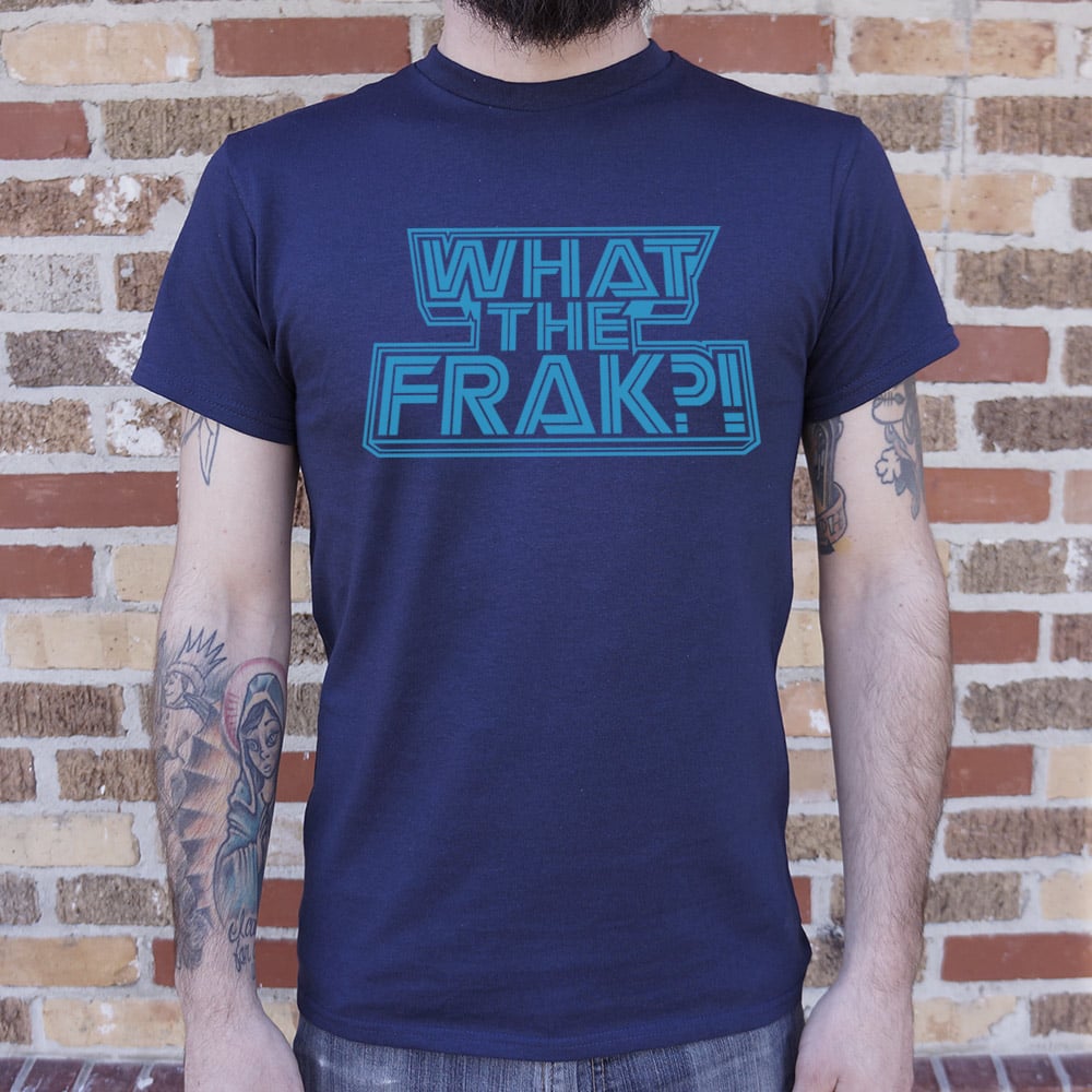 What The Frak? - 6DollarShirts