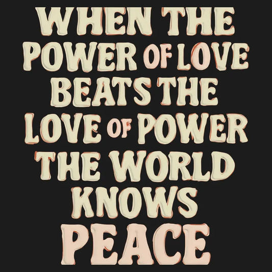 When the Power of Love Beats the Love of Power the World Knows Peace graphic tee design