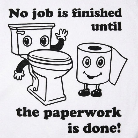 No Job Is Finished Until The Paperwork Is Done Toilet Humor detail