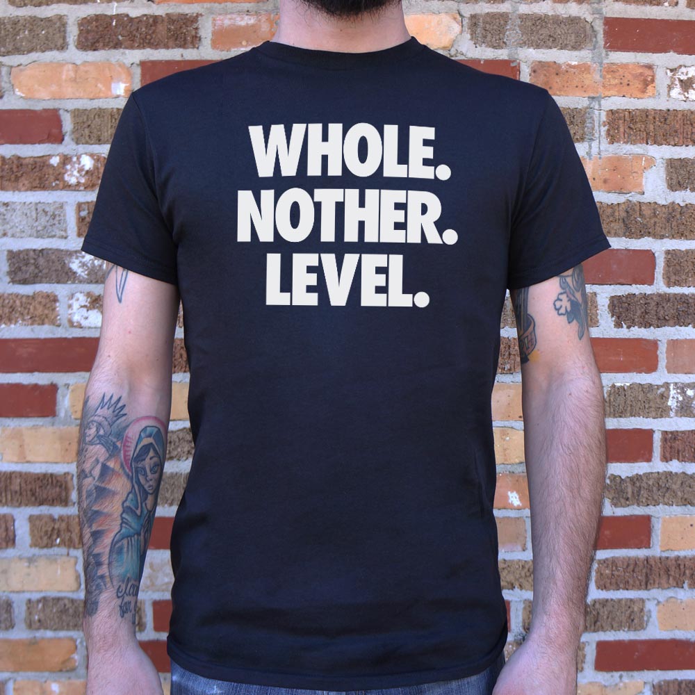 Whole. Nother. Level. - 6DollarShirts