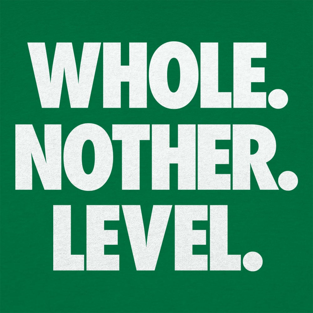 Whole. Nother. Level. - 6DollarShirts