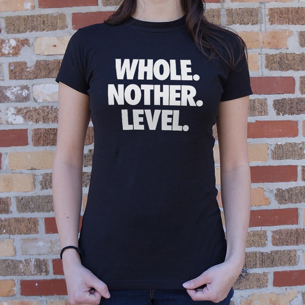 Whole. Nother. Level. - 6DollarShirts