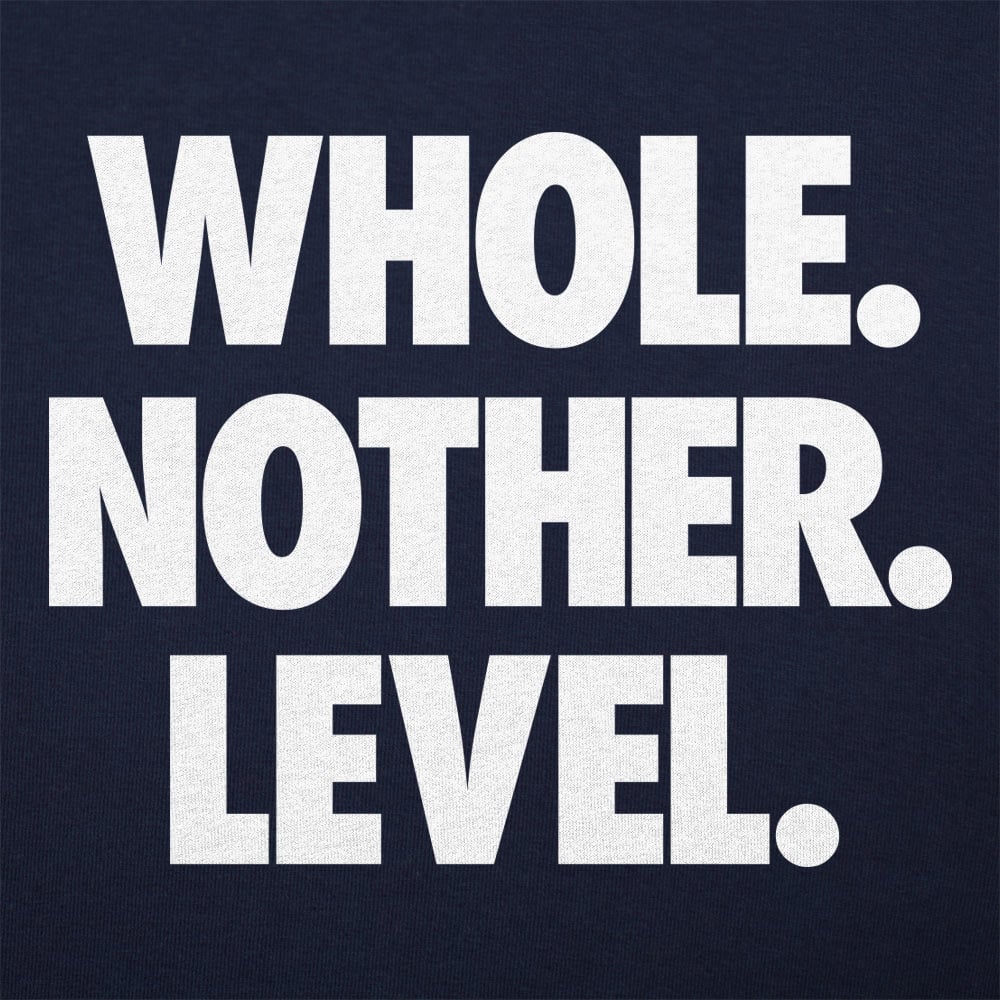 Whole. Nother. Level. - 6DollarShirts