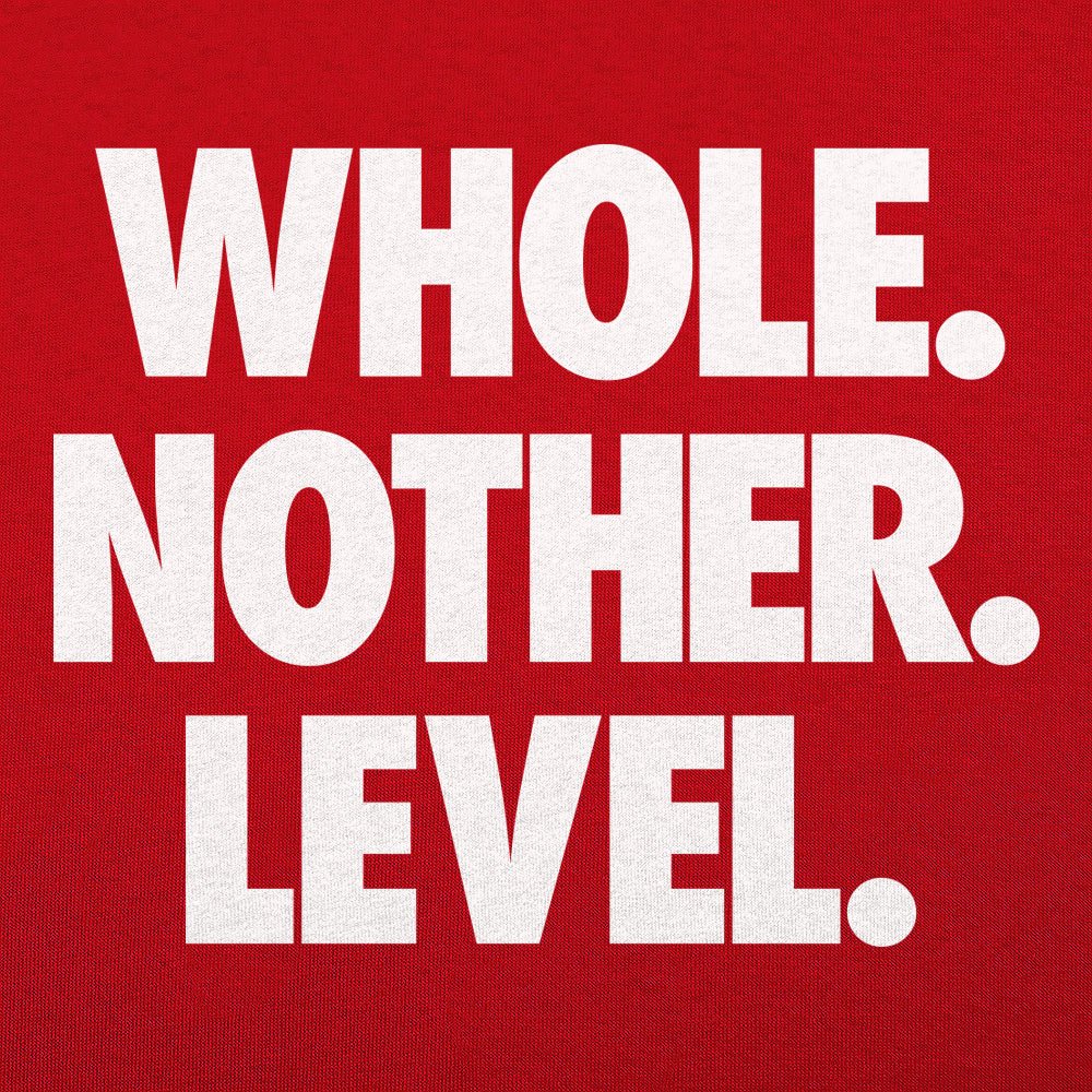 Whole. Nother. Level. - 6DollarShirts