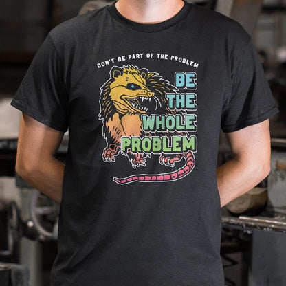 Be the Whole Problem Hissing Opossum Full Color