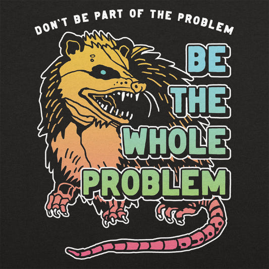 Be the Whole Problem Hissing Opossum Full Color graphic tee design