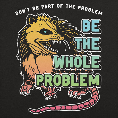 Be the Whole Problem Hissing Opossum Full Color
